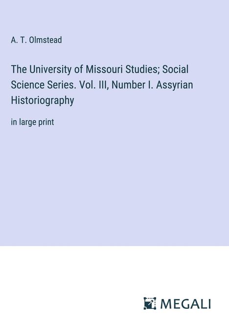 A. T. Olmstead: The University of Missouri Studies; Social Science Series. Vol. III, Number I. Assyrian Historiography, Buch