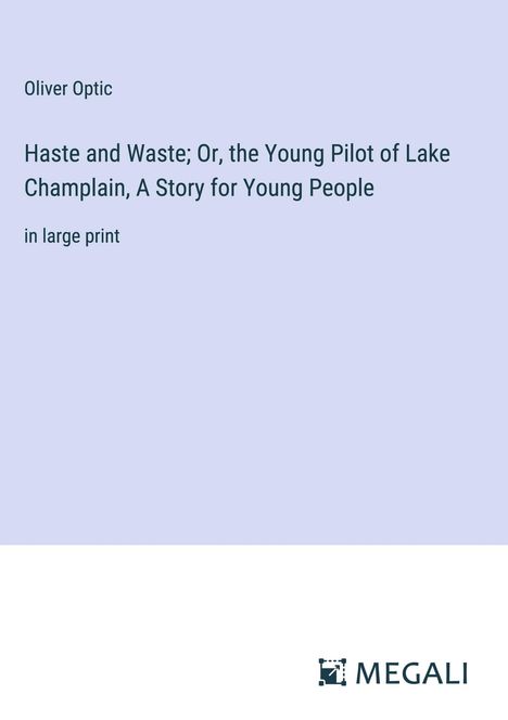 Oliver Optic: Haste and Waste; Or, the Young Pilot of Lake Champlain, A Story for Young People, Buch