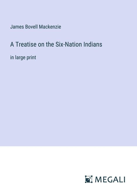 James Bovell Mackenzie: A Treatise on the Six-Nation Indians, Buch