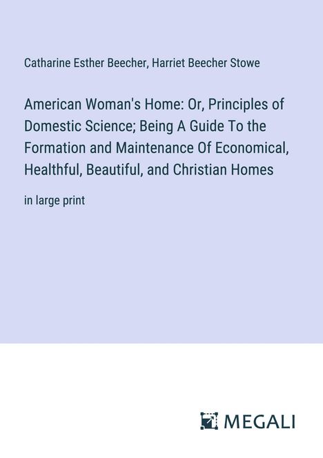 Catharine Esther Beecher: American Woman's Home: Or, Principles of Domestic Science; Being A Guide To the Formation and Maintenance Of Economical, Healthful, Beautiful, and Christian Homes, Buch