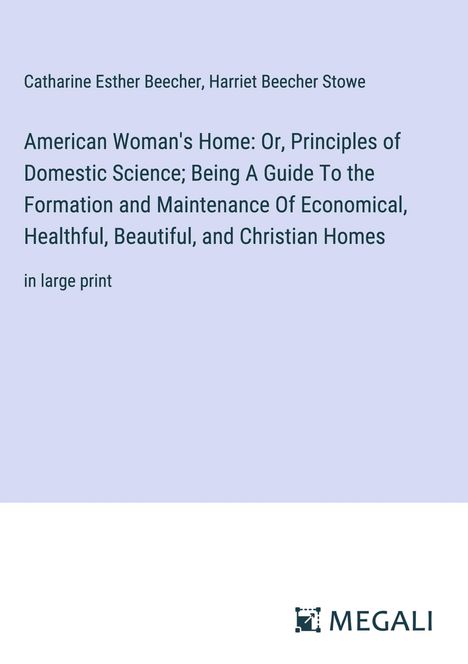 Catharine Esther Beecher: American Woman's Home: Or, Principles of Domestic Science; Being A Guide To the Formation and Maintenance Of Economical, Healthful, Beautiful, and Christian Homes, Buch