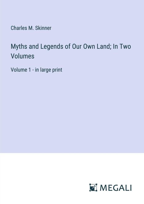 Charles M. Skinner: Myths and Legends of Our Own Land; In Two Volumes, Buch