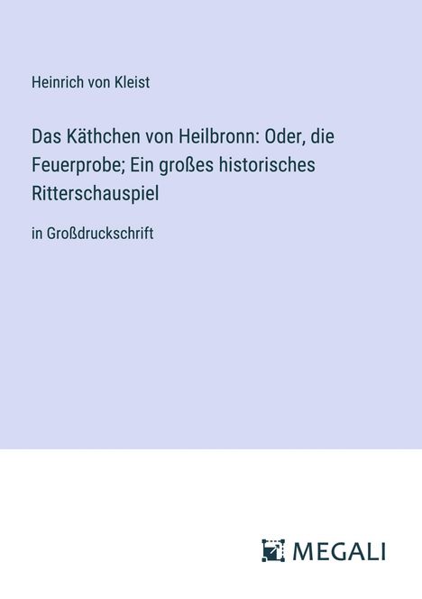 Heinrich von Kleist: Das Käthchen von Heilbronn: Oder, die Feuerprobe; Ein großes historisches Ritterschauspiel, Buch