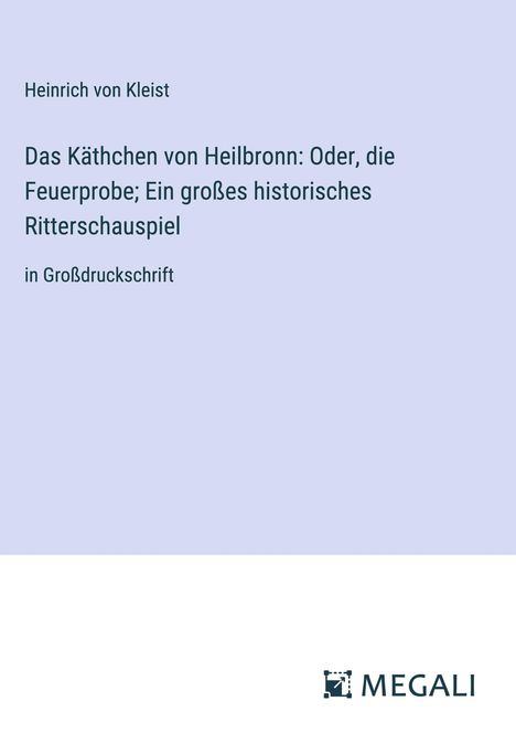 Heinrich von Kleist: Das Käthchen von Heilbronn: Oder, die Feuerprobe; Ein großes historisches Ritterschauspiel, Buch