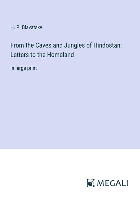 H. P. Blavatsky: From the Caves and Jungles of Hindostan; Letters to the Homeland, Buch