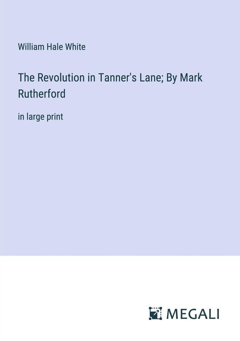 William Hale White: The Revolution in Tanner's Lane; By Mark Rutherford, Buch