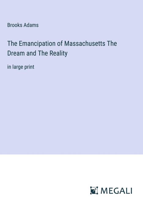 Brooks Adams: The Emancipation of Massachusetts The Dream and The Reality, Buch