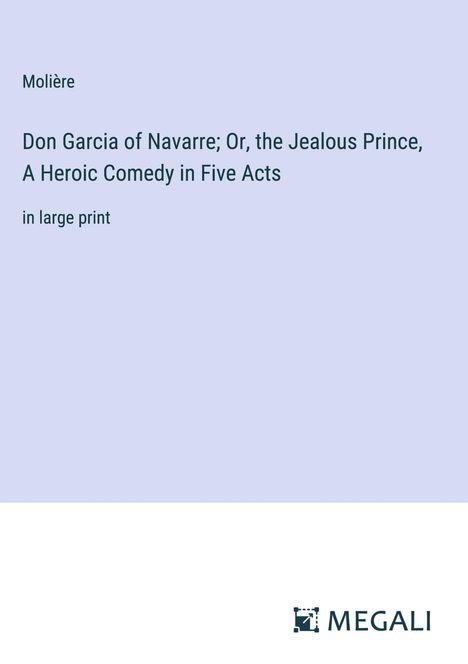 Molière: Don Garcia of Navarre; Or, the Jealous Prince, A Heroic Comedy in Five Acts, Buch