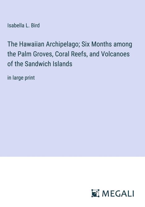 Isabella L. Bird: The Hawaiian Archipelago; Six Months among the Palm Groves, Coral Reefs, and Volcanoes of the Sandwich Islands, Buch