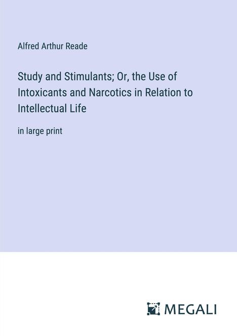Alfred Arthur Reade: Study and Stimulants; Or, the Use of Intoxicants and Narcotics in Relation to Intellectual Life, Buch