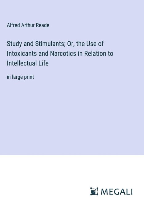 Alfred Arthur Reade: Study and Stimulants; Or, the Use of Intoxicants and Narcotics in Relation to Intellectual Life, Buch