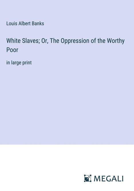 Louis Albert Banks: White Slaves; Or, The Oppression of the Worthy Poor, Buch