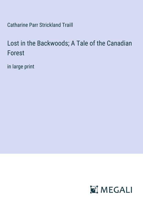 Catharine Parr Strickland Traill: Lost in the Backwoods; A Tale of the Canadian Forest, Buch