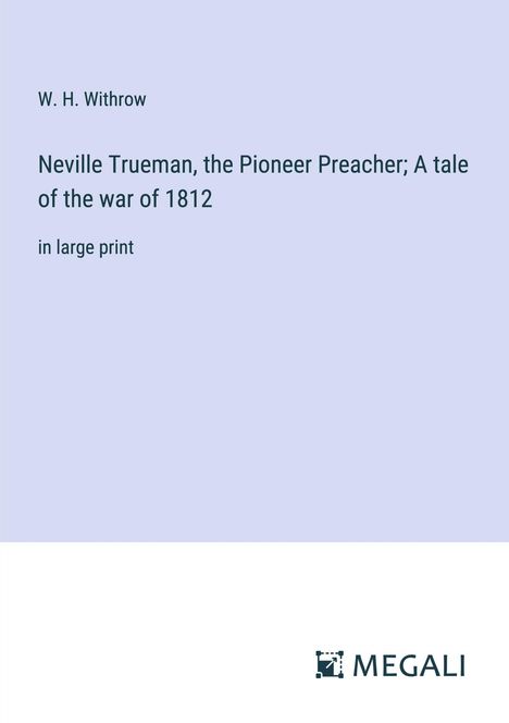 W. H. Withrow: Neville Trueman, the Pioneer Preacher; A tale of the war of 1812, Buch