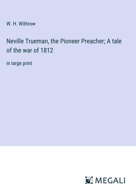 W. H. Withrow: Neville Trueman, the Pioneer Preacher; A tale of the war of 1812, Buch