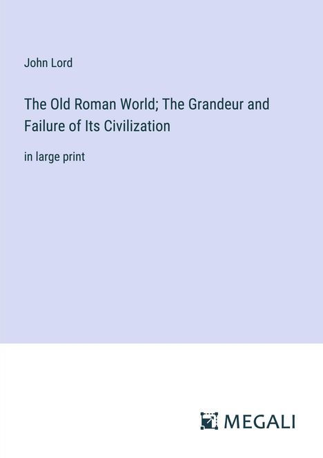 John Lord: The Old Roman World; The Grandeur and Failure of Its Civilization, Buch