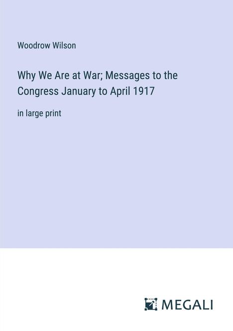 Woodrow Wilson: Why We Are at War; Messages to the Congress January to April 1917, Buch