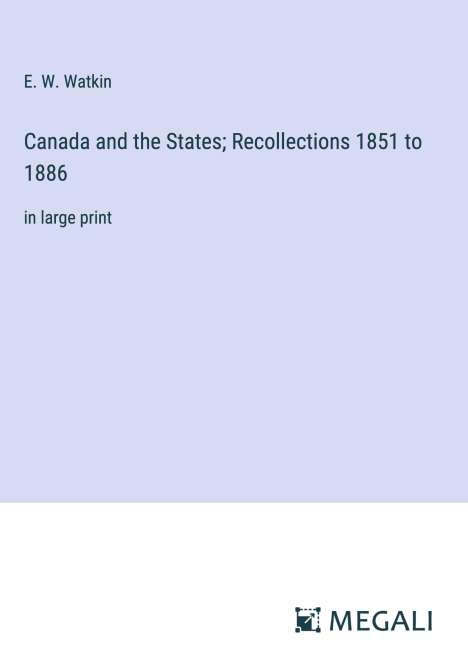 E. W. Watkin: Canada and the States; Recollections 1851 to 1886, Buch