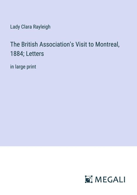 Lady Clara Rayleigh: The British Association's Visit to Montreal, 1884; Letters, Buch