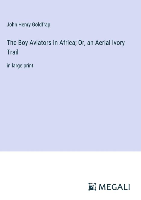 John Henry Goldfrap: The Boy Aviators in Africa; Or, an Aerial Ivory Trail, Buch