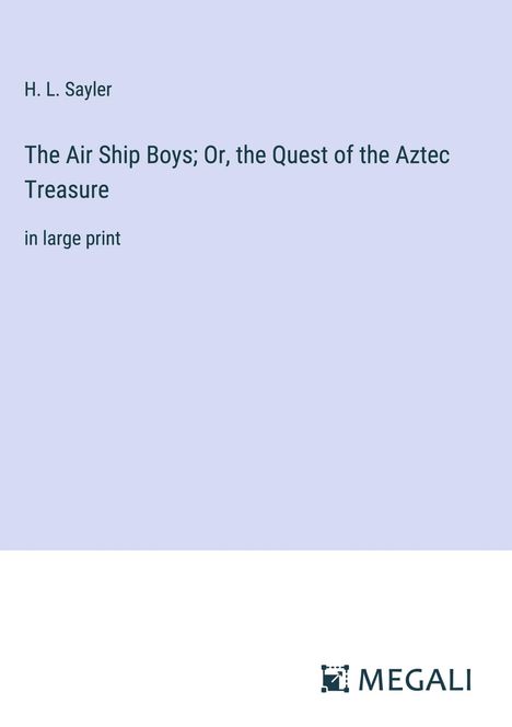 H. L. Sayler: The Air Ship Boys; Or, the Quest of the Aztec Treasure, Buch