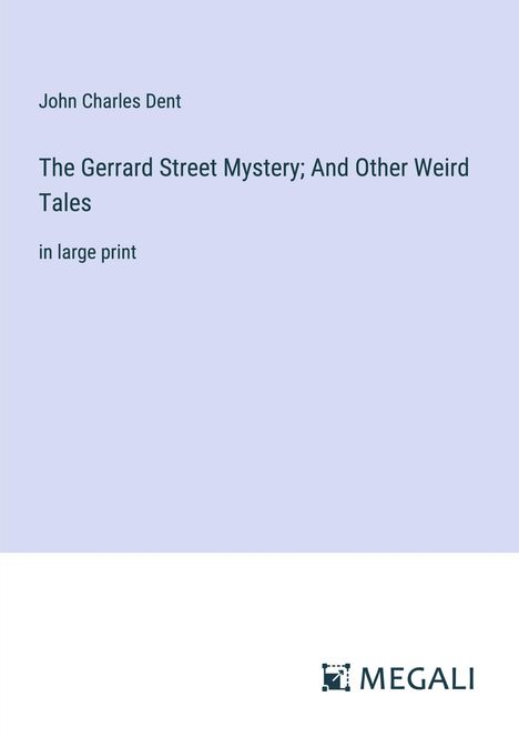 John Charles Dent: The Gerrard Street Mystery; And Other Weird Tales, Buch