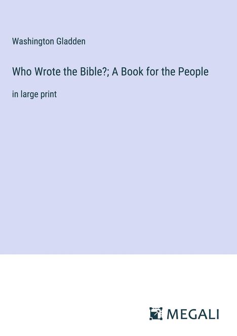 Washington Gladden: Who Wrote the Bible?; A Book for the People, Buch