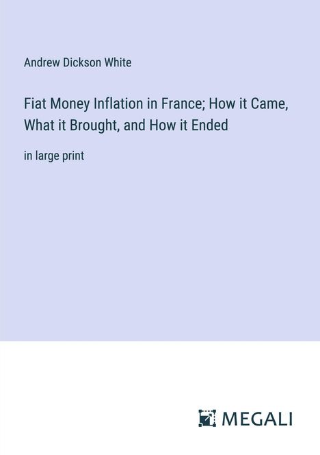 Andrew Dickson White: Fiat Money Inflation in France; How it Came, What it Brought, and How it Ended, Buch