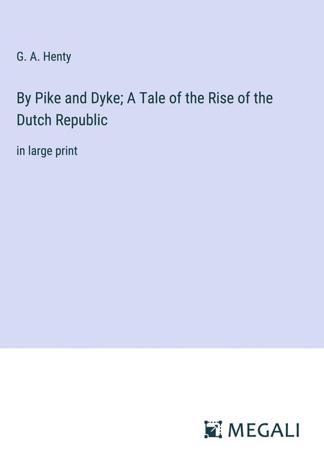 G. A. Henty: By Pike and Dyke; A Tale of the Rise of the Dutch Republic, Buch