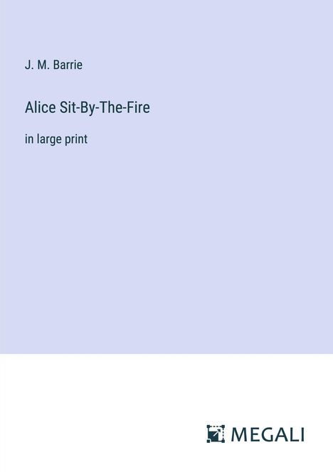J. M. Barrie: Alice Sit-By-The-Fire, Buch
