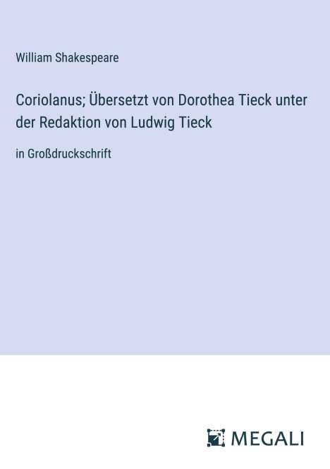 William Shakespeare: Coriolanus; Übersetzt von Dorothea Tieck unter der Redaktion von Ludwig Tieck, Buch