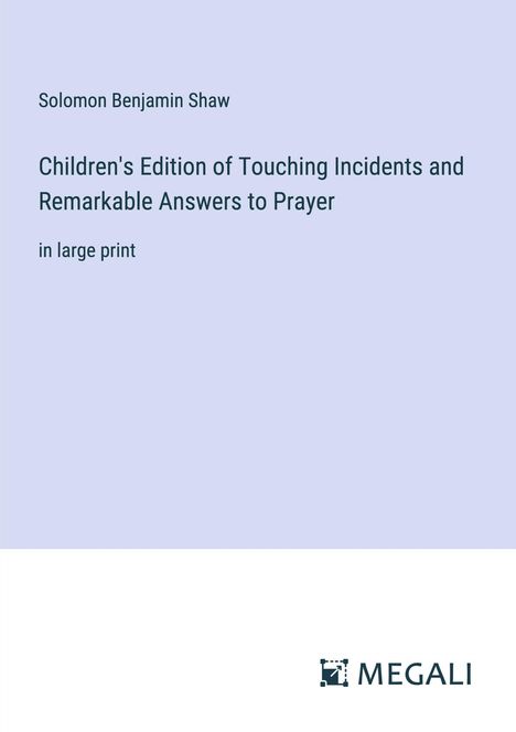 Solomon Benjamin Shaw: Children's Edition of Touching Incidents and Remarkable Answers to Prayer, Buch