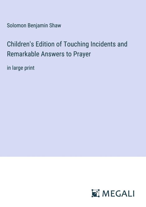 Solomon Benjamin Shaw: Children's Edition of Touching Incidents and Remarkable Answers to Prayer, Buch