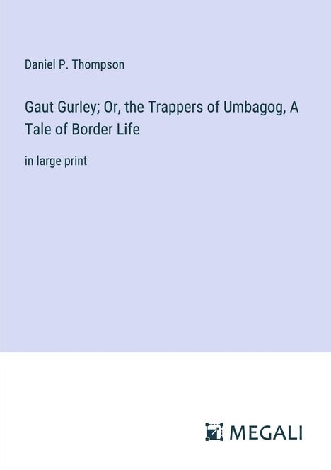 Daniel P. Thompson: Gaut Gurley; Or, the Trappers of Umbagog, A Tale of Border Life, Buch