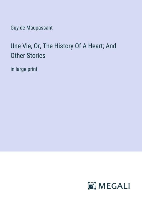 Guy de Maupassant: Une Vie, Or, The History Of A Heart; And Other Stories, Buch
