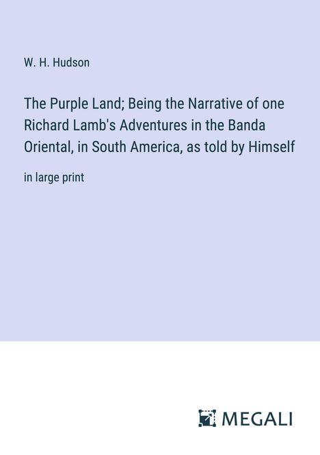 W. H. Hudson: The Purple Land; Being the Narrative of one Richard Lamb's Adventures in the Banda Oriental, in South America, as told by Himself, Buch