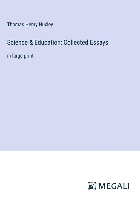 Thomas Henry Huxley: Science &amp; Education; Collected Essays, Buch