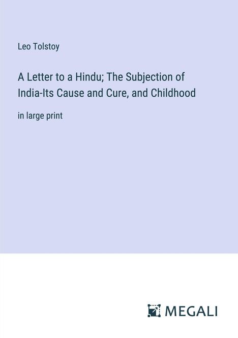 Leo N. Tolstoi: A Letter to a Hindu; The Subjection of India-Its Cause and Cure, and Childhood, Buch