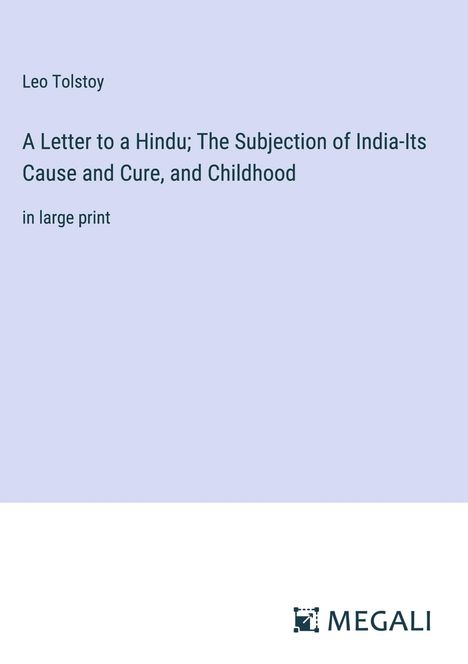 Leo N. Tolstoi: A Letter to a Hindu; The Subjection of India-Its Cause and Cure, and Childhood, Buch