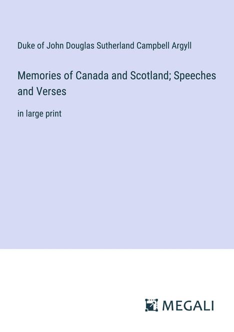 Duke of John Douglas Sutherland Campbell Argyll: Memories of Canada and Scotland; Speeches and Verses, Buch