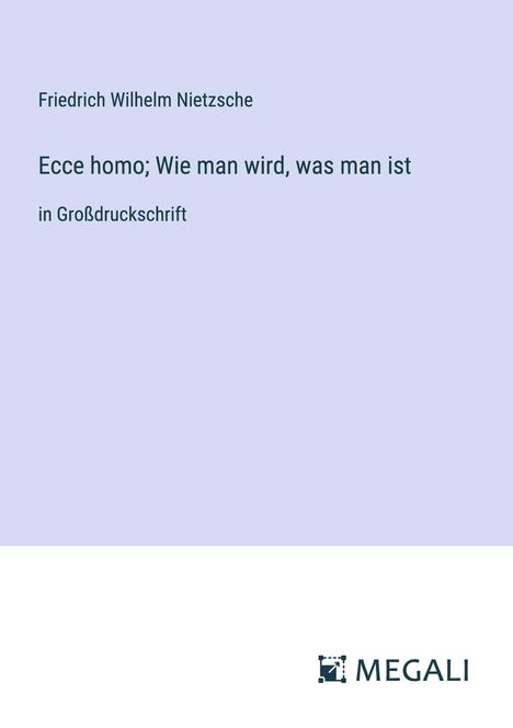 Friedrich Wilhelm Nietzsche: Ecce homo; Wie man wird, was man ist, Buch