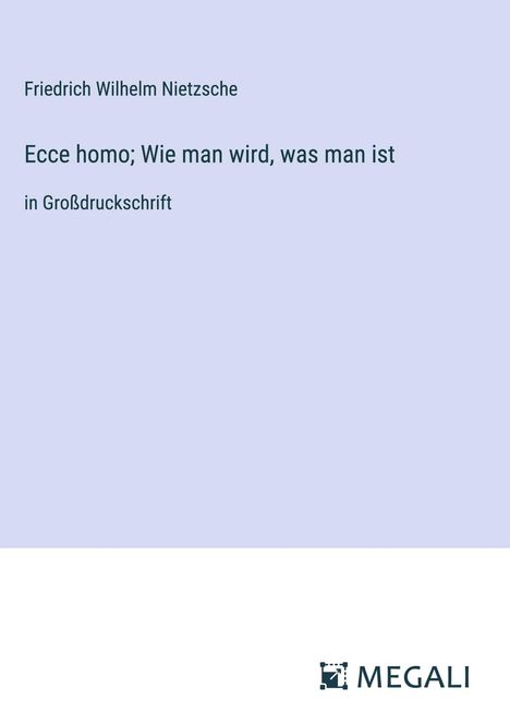 Friedrich Wilhelm Nietzsche: Ecce homo; Wie man wird, was man ist, Buch