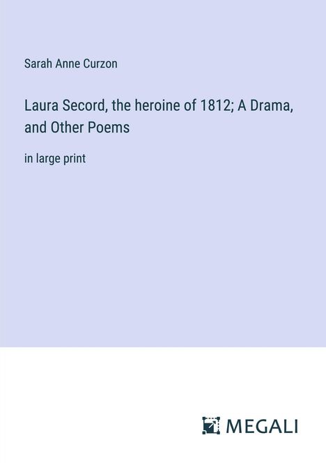 Sarah Anne Curzon: Laura Secord, the heroine of 1812; A Drama, and Other Poems, Buch