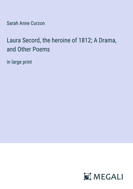 Sarah Anne Curzon: Laura Secord, the heroine of 1812; A Drama, and Other Poems, Buch