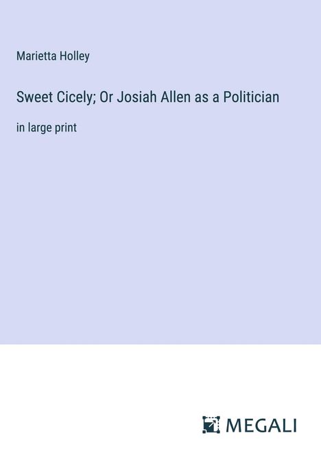 Marietta Holley: Sweet Cicely; Or Josiah Allen as a Politician, Buch