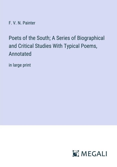 F. V. N. Painter: Poets of the South; A Series of Biographical and Critical Studies With Typical Poems, Annotated, Buch