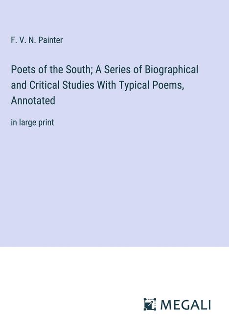 F. V. N. Painter: Poets of the South; A Series of Biographical and Critical Studies With Typical Poems, Annotated, Buch