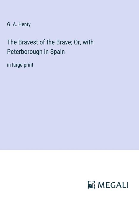 G. A. Henty: The Bravest of the Brave; Or, with Peterborough in Spain, Buch