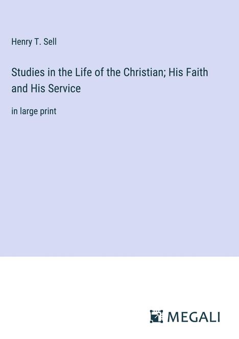 Henry T. Sell: Studies in the Life of the Christian; His Faith and His Service, Buch