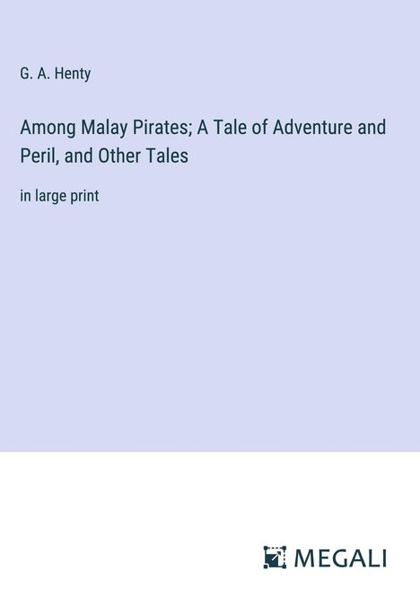 G. A. Henty: Among Malay Pirates; A Tale of Adventure and Peril, and Other Tales, Buch